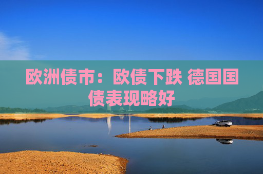 欧洲债市：欧债下跌 德国国债表现略好