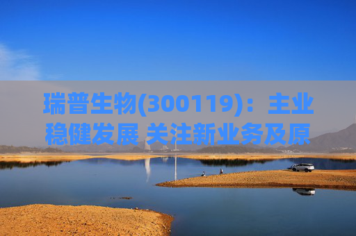 瑞普生物(300119)：主业稳健发展 关注新业务及原料药业绩弹性
