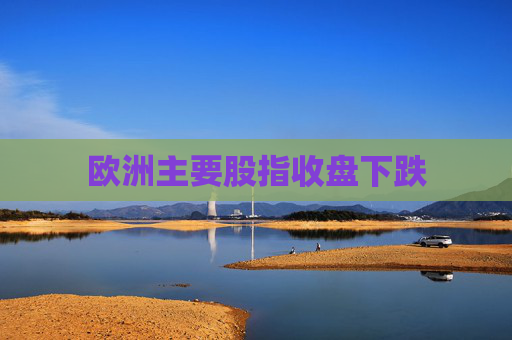 欧洲主要股指收盘下跌