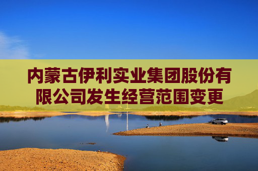 内蒙古伊利实业集团股份有限公司发生经营范围变更