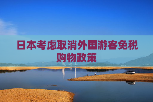 日本考虑取消外国游客免税购物政策