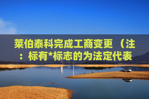 莱伯泰科完成工商变更 （注：标有*标志的为法定代表人）1 胡克* 董事长2 田春明 董事3 田子睿 董事4 郭华唯 董事5 王连忠 独立董事6 张北冰 独立董事7 张渝英 独立董事8 胡克* 总经理9 张晓辉 监事会主席10 王晓丽 监事11 马宏祥 监事任董事（理事）、经理、监事