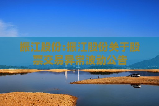 振江股份:振江股份关于股票交易异常波动公告