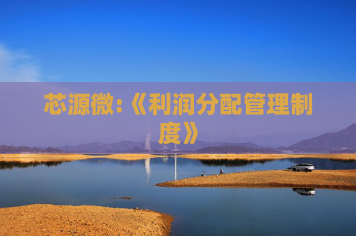 芯源微:《利润分配管理制度》
