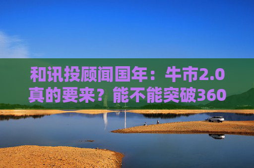 和讯投顾闻国年：牛市2.0真的要来？能不能突破3600点？