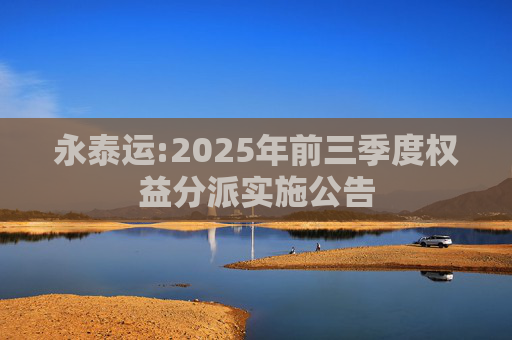 永泰运:2025年前三季度权益分派实施公告