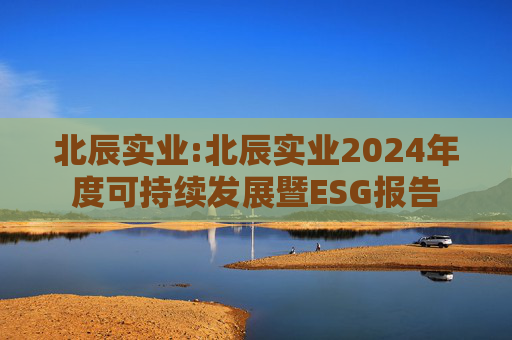 北辰实业:北辰实业2024年度可持续发展暨ESG报告