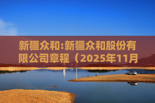 新疆众和:新疆众和股份有限公司章程（2025年11月修订）