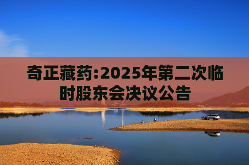 奇正藏药:2025年第二次临时股东会决议公告
