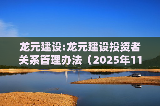龙元建设:龙元建设投资者关系管理办法（2025年11月修订）
