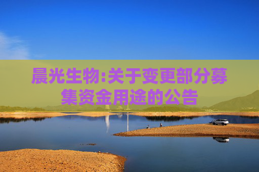 晨光生物:关于变更部分募集资金用途的公告  第1张