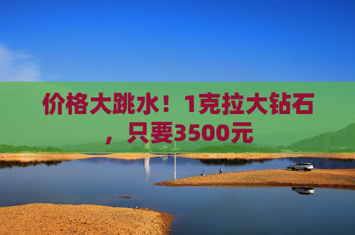 价格大跳水！1克拉大钻石，只要3500元  第1张