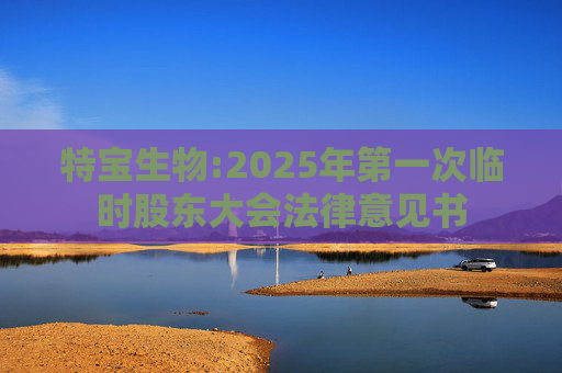 特宝生物:2025年第一次临时股东大会法律意见书
