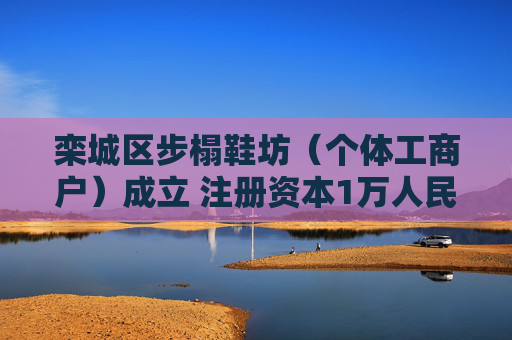 栾城区步榻鞋坊（个体工商户）成立 注册资本1万人民币