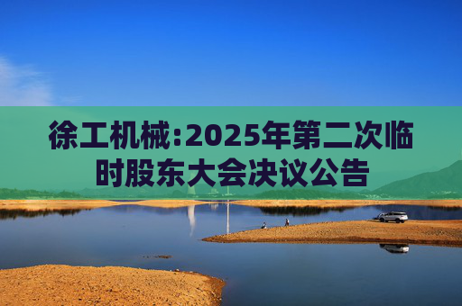徐工机械:2025年第二次临时股东大会决议公告