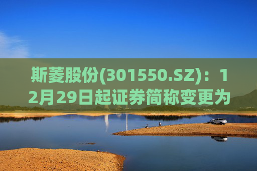 斯菱股份(301550.SZ)：12月29日起证券简称变更为“斯菱智驱”