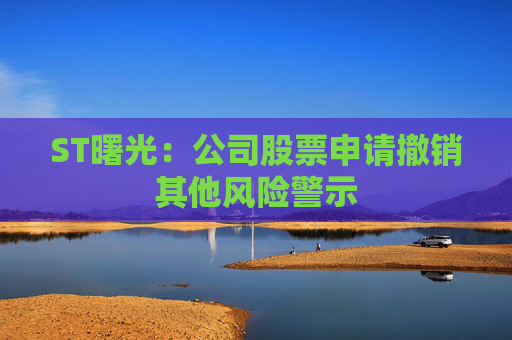 ST曙光：公司股票申请撤销其他风险警示