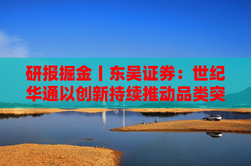 研报掘金丨东吴证券：世纪华通以创新持续推动品类突破，首予“买入”评级