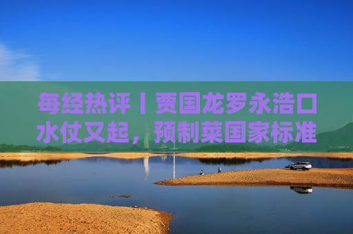 每经热评丨贾国龙罗永浩口水仗又起，预制菜国家标准不能再等了