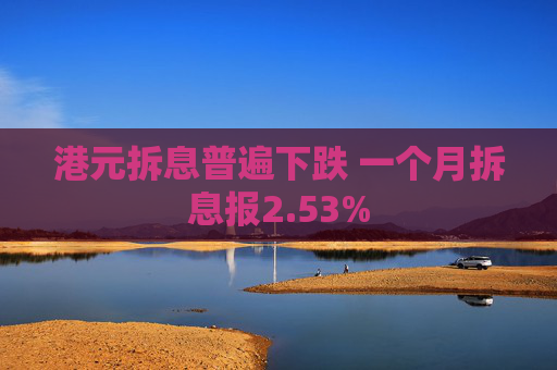 港元拆息普遍下跌 一个月拆息报2.53%