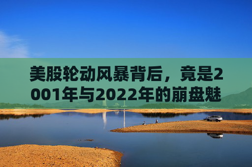 美股轮动风暴背后，竟是2001年与2022年的崩盘魅影！