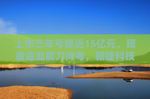 上市三年亏损近15亿元，现金造血能力待考，翱捷科技“烧钱”过后何去何从