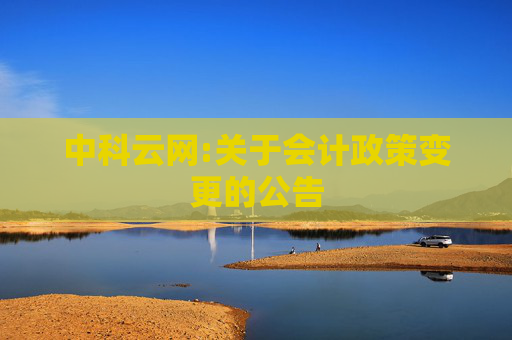 中科云网:关于会计政策变更的公告