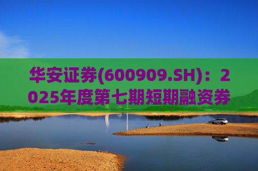 华安证券(600909.SH)：2025年度第七期短期融资券兑付完成