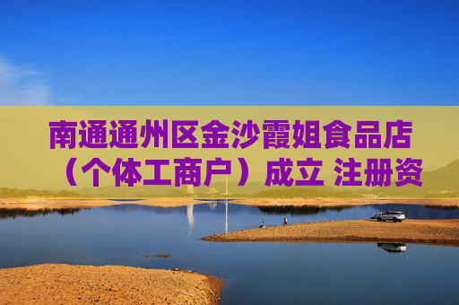南通通州区金沙霞姐食品店（个体工商户）成立 注册资本50万人民币