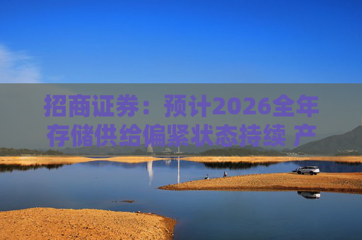 招商证券：预计2026全年存储供给偏紧状态持续 产业链公司整体展望乐观