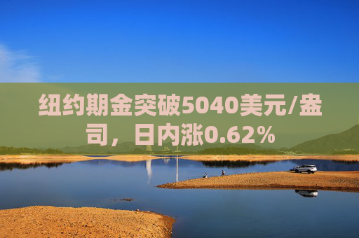 纽约期金突破5040美元/盎司，日内涨0.62%  第1张