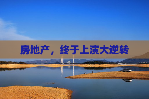 房地产，终于上演大逆转