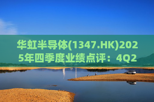 华虹半导体(1347.HK)2025年四季度业绩点评：4Q25业绩符合指引 1Q26毛利率指引环增 FAB5收购有序推进