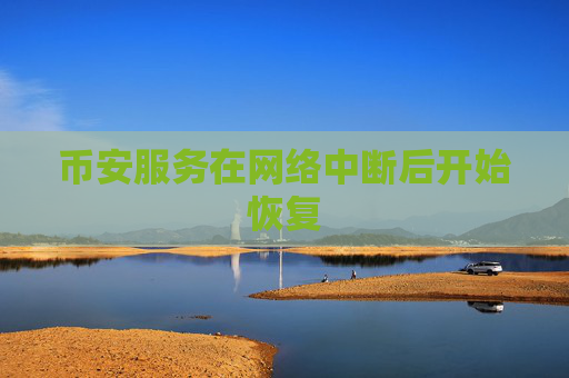 币安服务在网络中断后开始恢复  第1张