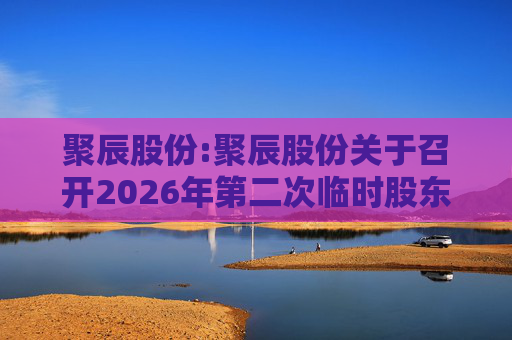 聚辰股份:聚辰股份关于召开2026年第二次临时股东会的通知