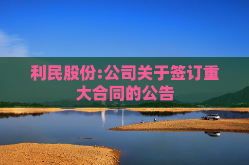 利民股份:公司关于签订重大合同的公告