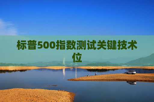 标普500指数测试关键技术位