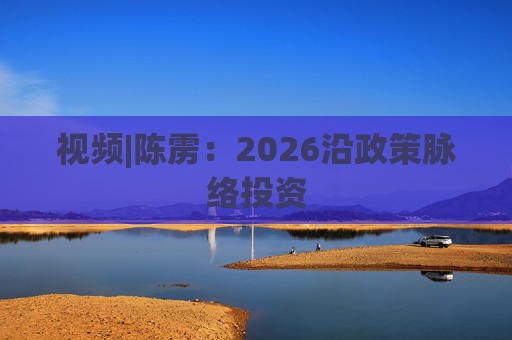 视频|陈雳：2026沿政策脉络投资