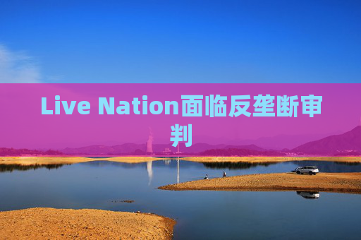 Live Nation面临反垄断审判