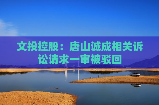 文投控股：唐山诚成相关诉讼请求一审被驳回