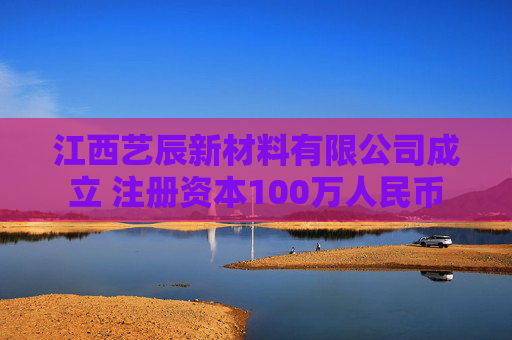 江西艺辰新材料有限公司成立 注册资本100万人民币
