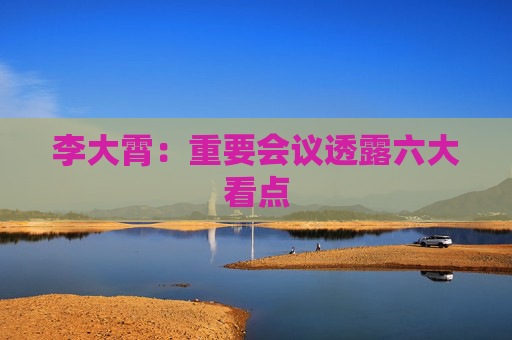 李大霄：重要会议透露六大看点  第1张
