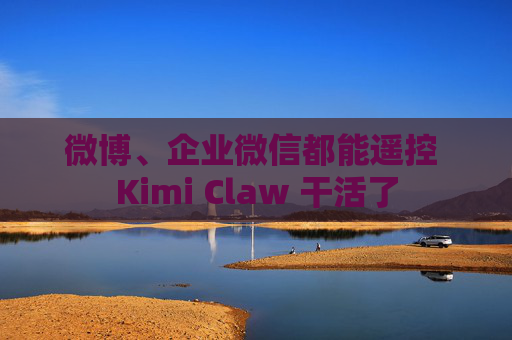 微博、企业微信都能遥控 Kimi Claw 干活了  第1张