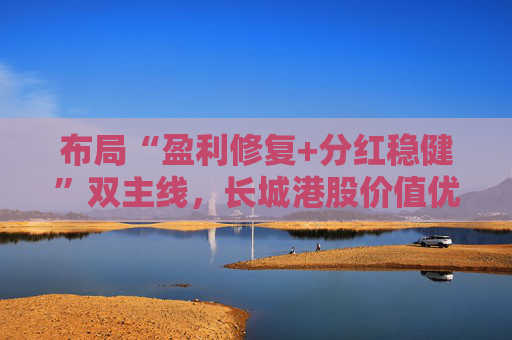 布局“盈利修复+分红稳健”双主线，长城港股价值优选QDII发行中