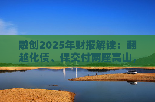 融创2025年财报解读：翻越化债、保交付两座高山，迈向新阶段
