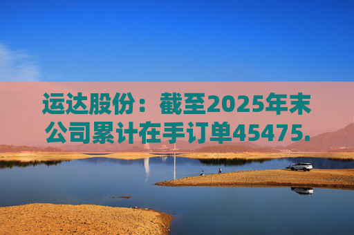 运达股份：截至2025年末公司累计在手订单45475.84MW