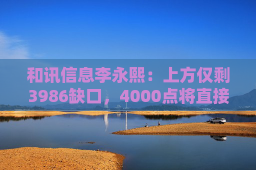 和讯信息李永熙：上方仅剩3986缺口，4000点将直接突破