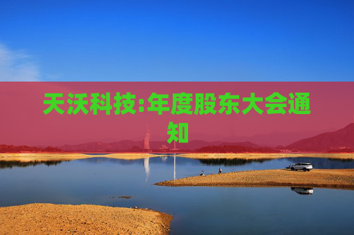 天沃科技:年度股东大会通知