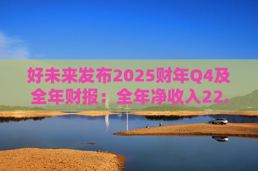 好未来发布2025财年Q4及全年财报：全年净收入22.5亿美元，第四季度净收入从上年同期4.30亿美元提升到6.10亿美元