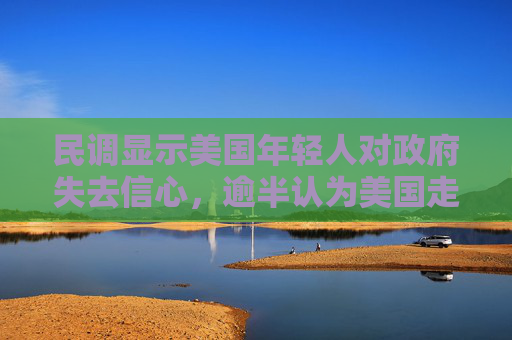 民调显示美国年轻人对政府失去信心，逾半认为美国走在错误道路上